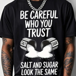Be Careful Who You Trust T-Shirt